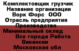 Комплектовщик-грузчик › Название организации ­ Ворк Форс, ООО › Отрасль предприятия ­ Производство › Минимальный оклад ­ 32 000 - Все города Работа » Вакансии   . Московская обл.,Дзержинский г.